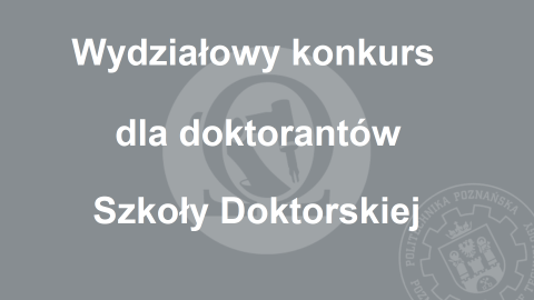 Wydziałowy konkurs dla doktorantów Szkoły Doktorskiej